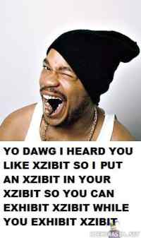 Yo dawg! - xzibitxzibit