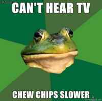 Cant hear TV - chew chips slower