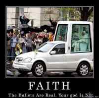 Faith - God protects us all. The bulletproof glass is there just in case.