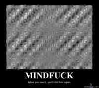 Mindfuck - - When you see it, you&#039;ll shit bricks.