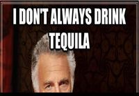 I don´t always drink tequila