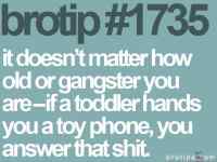 Brotip #1735 - Answer that shit