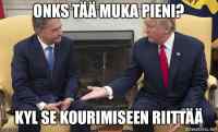 Trumpin pienet kädet - Osallistuu meemikisaan: https://www.riemurasia.net/kuva/Sauli-Niinisto-ja-Donald-Trump-meemikisa/208010