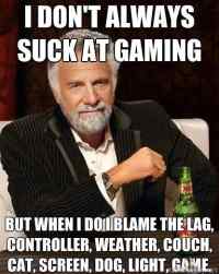 I don&#039;t always suck at gaming - but when I do...