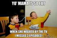 Yo mama is so fat