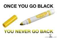 Once you go black